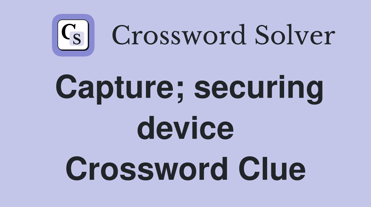 Capture; securing device Crossword Clue