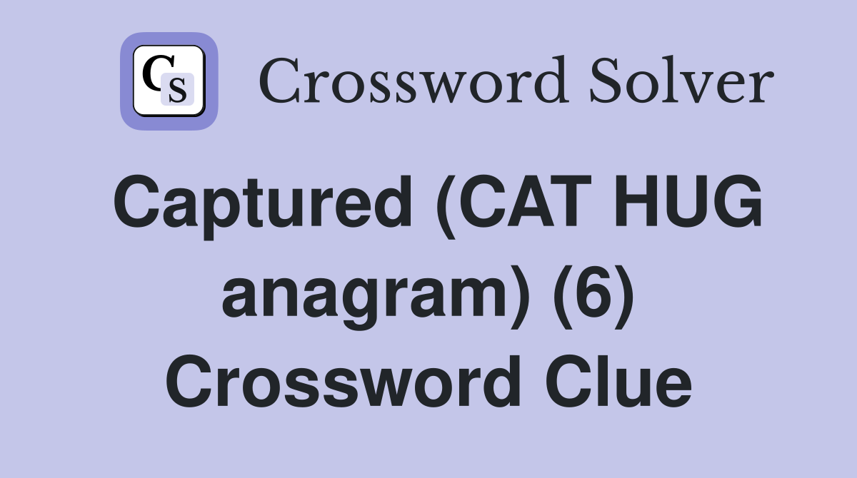 Captured (CAT HUG anagram) (6) Crossword Clue