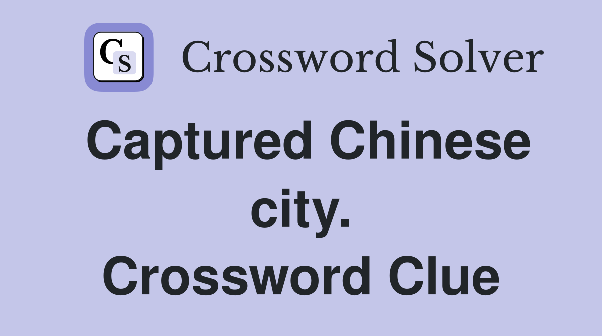 Captured Chinese city. Crossword Clue