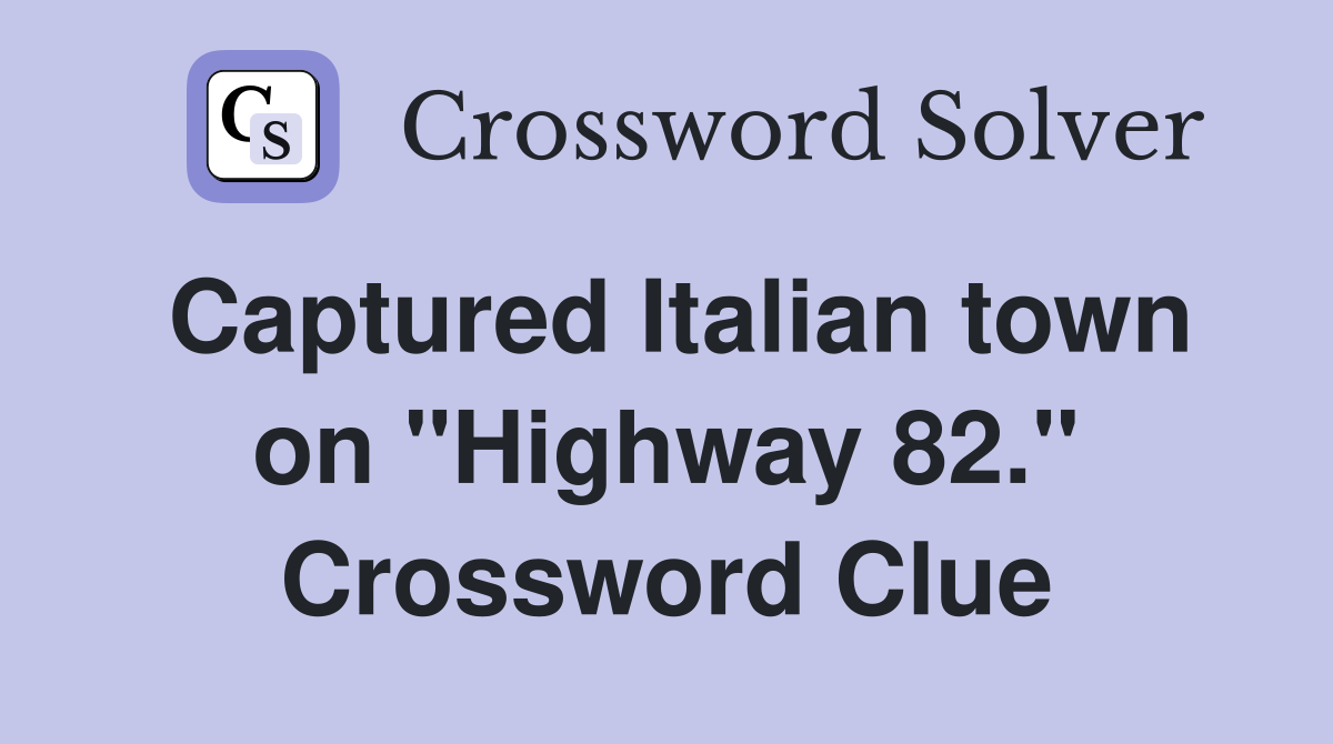 Captured Italian town on "Highway 82." Crossword Clue