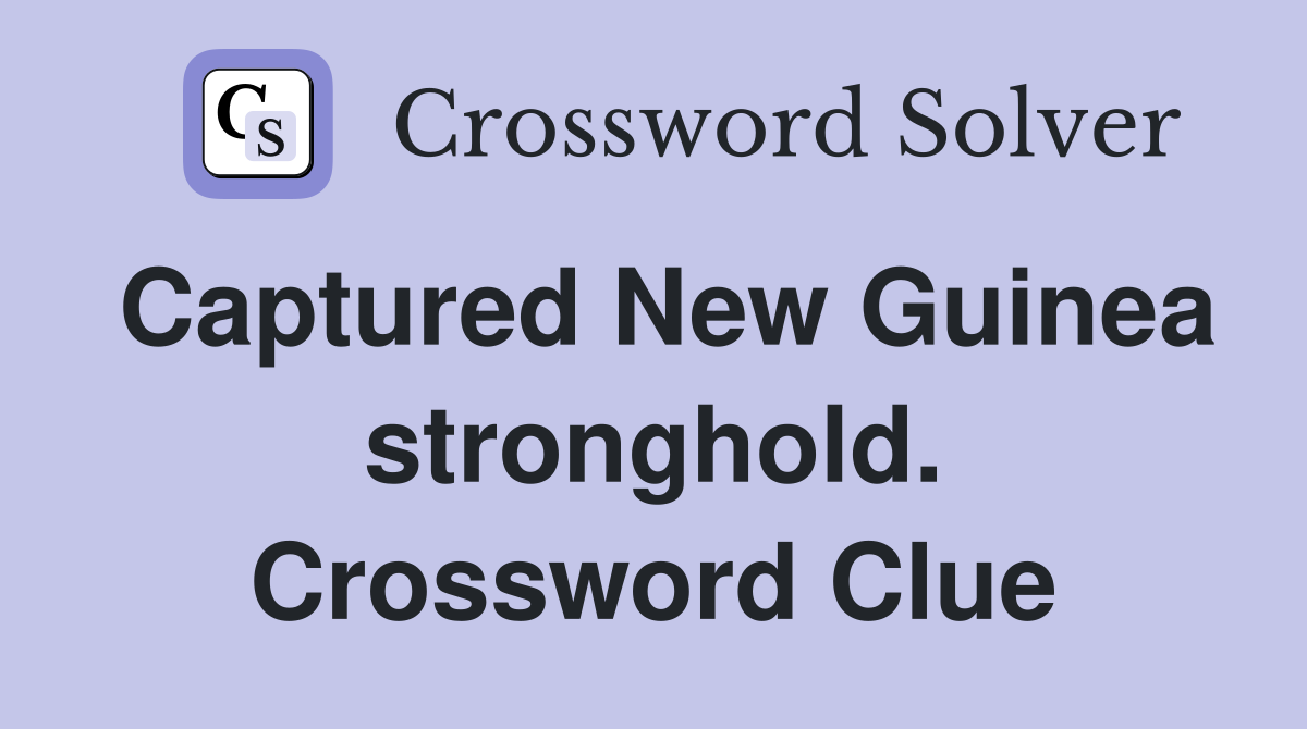 Captured New Guinea stronghold. Crossword Clue