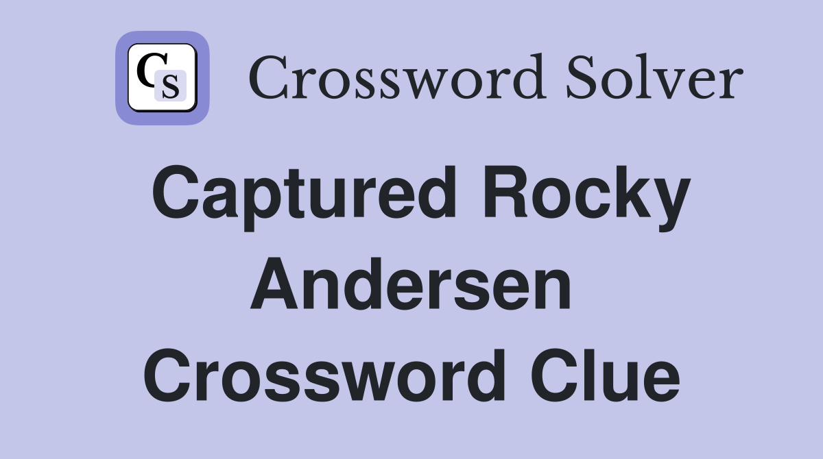 Captured Rocky Andersen Crossword Clue