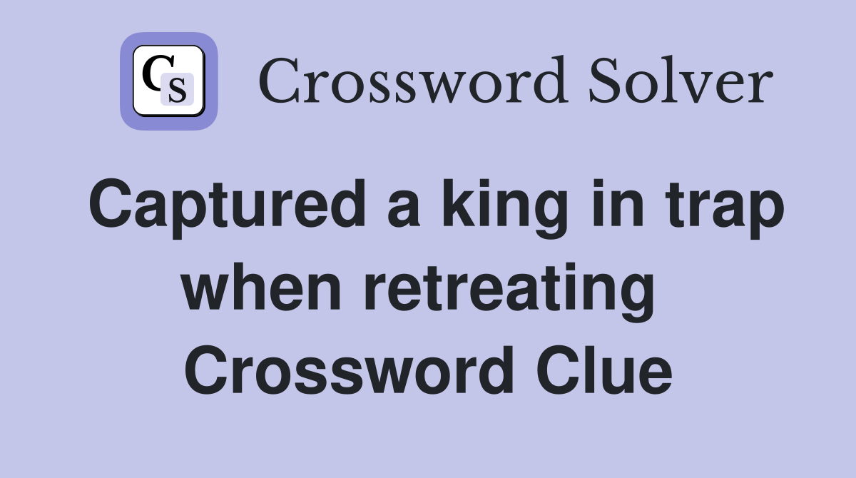 Captured a king in trap when retreating  Crossword Clue