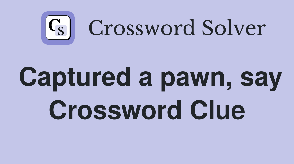 Captured a pawn, say Crossword Clue