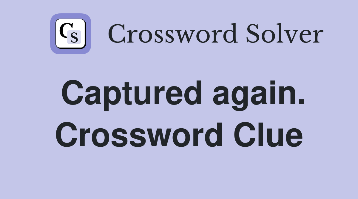 Captured again. Crossword Clue