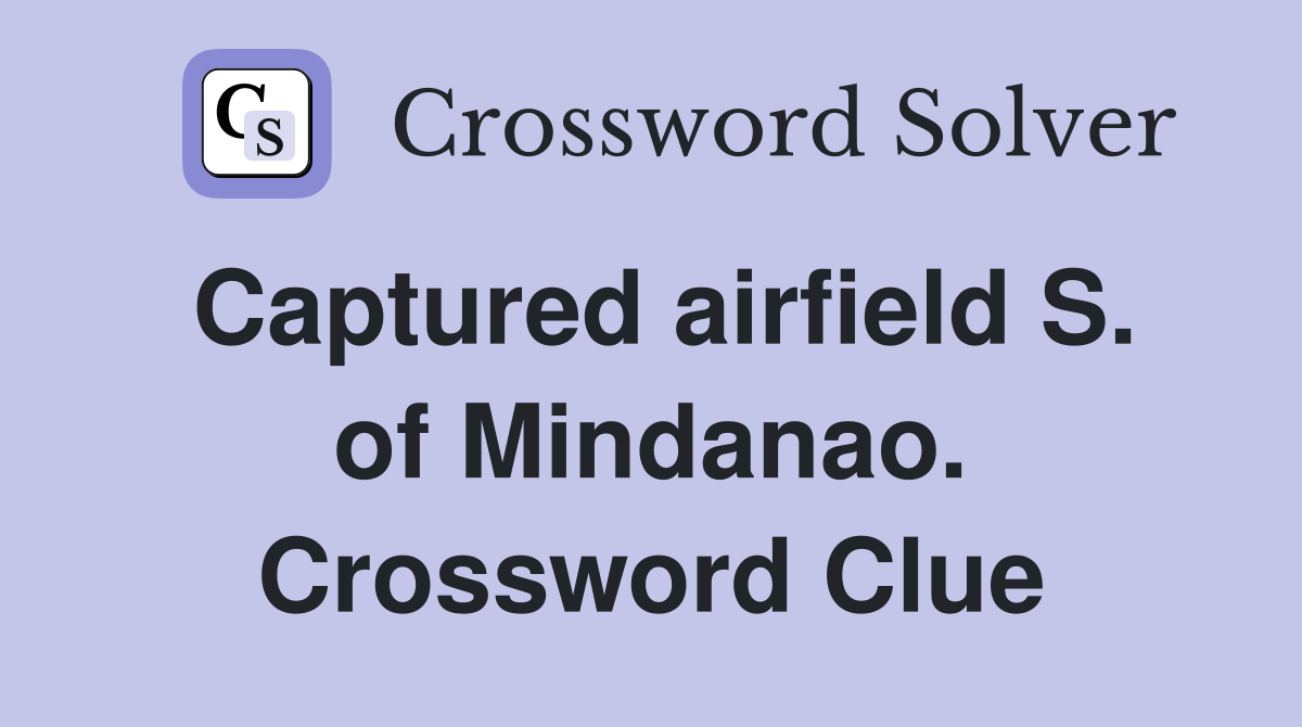 Captured airfield S. of Mindanao. Crossword Clue