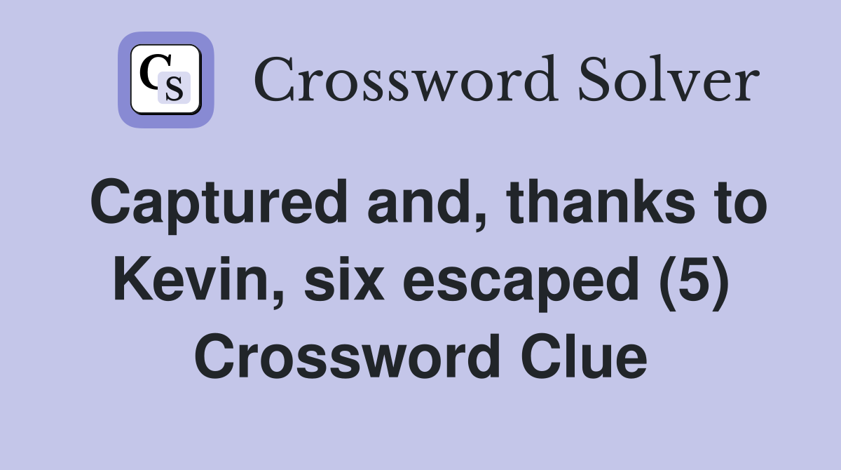 Captured and, thanks to Kevin, six escaped (5) Crossword Clue