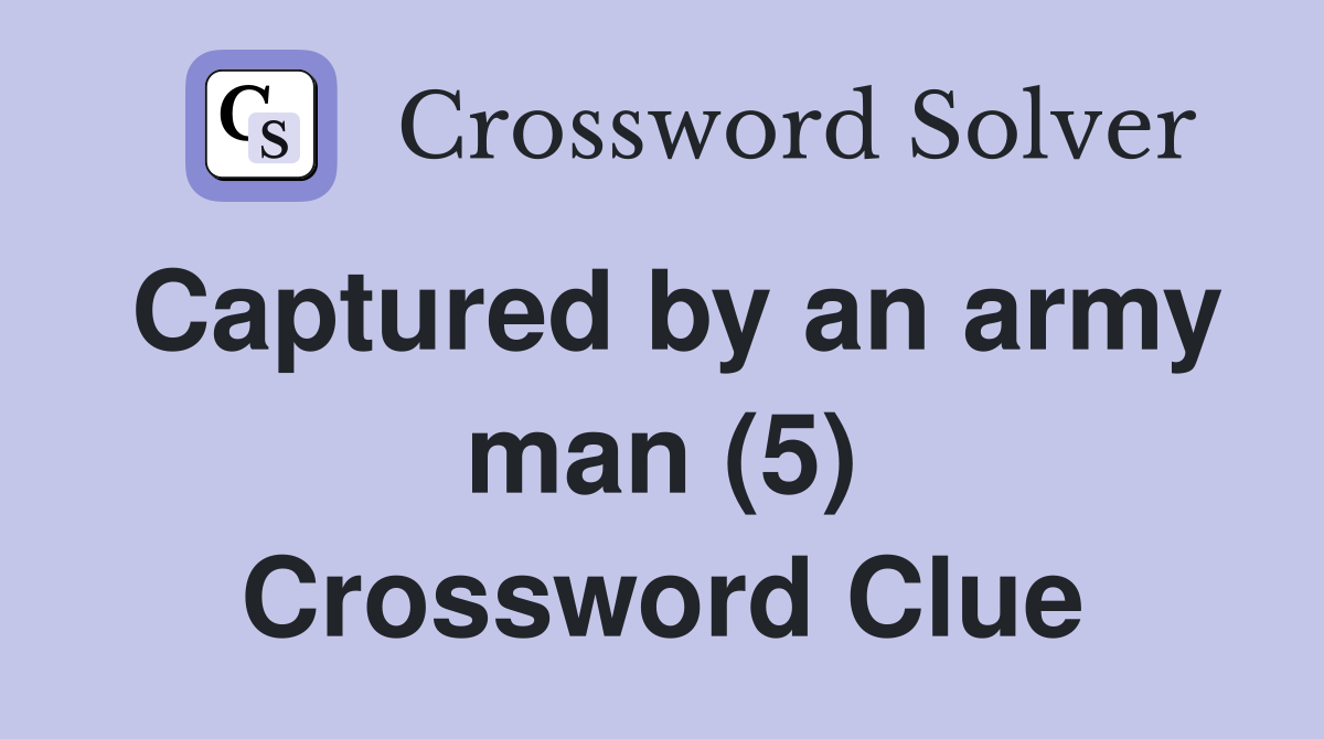 Captured by an army man (5) Crossword Clue