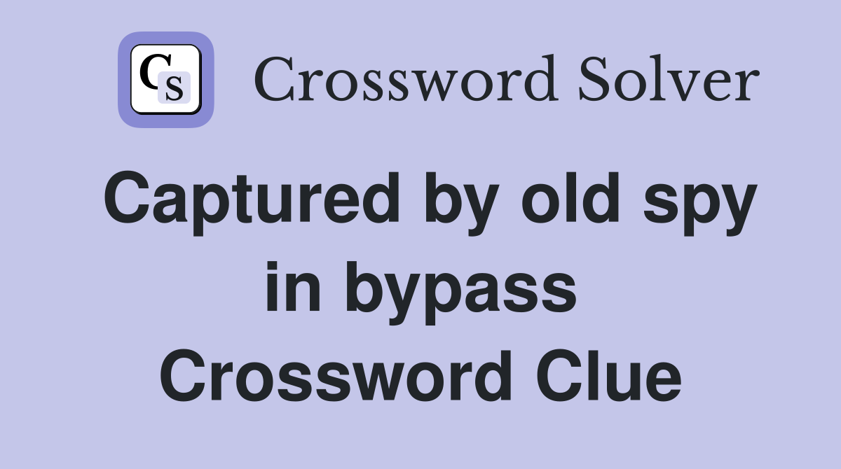 Captured by old spy in bypass Crossword Clue