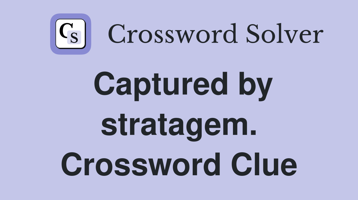 Captured by stratagem. Crossword Clue