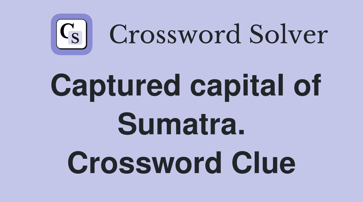 Captured capital of Sumatra. Crossword Clue