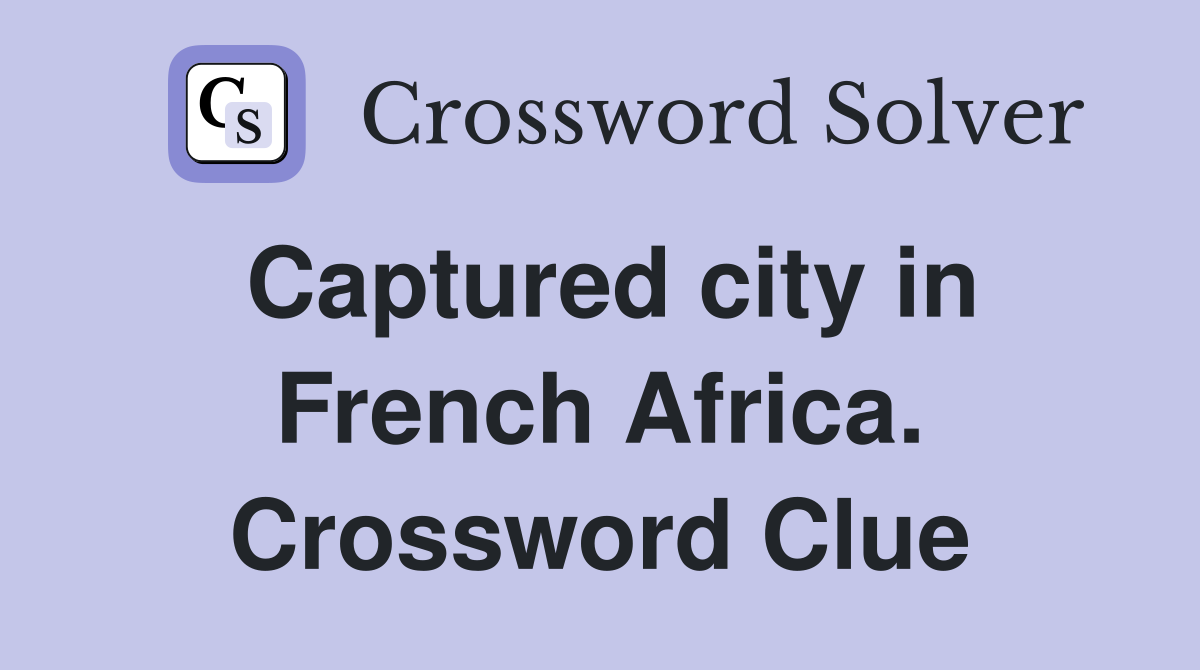 Captured city in French Africa. Crossword Clue
