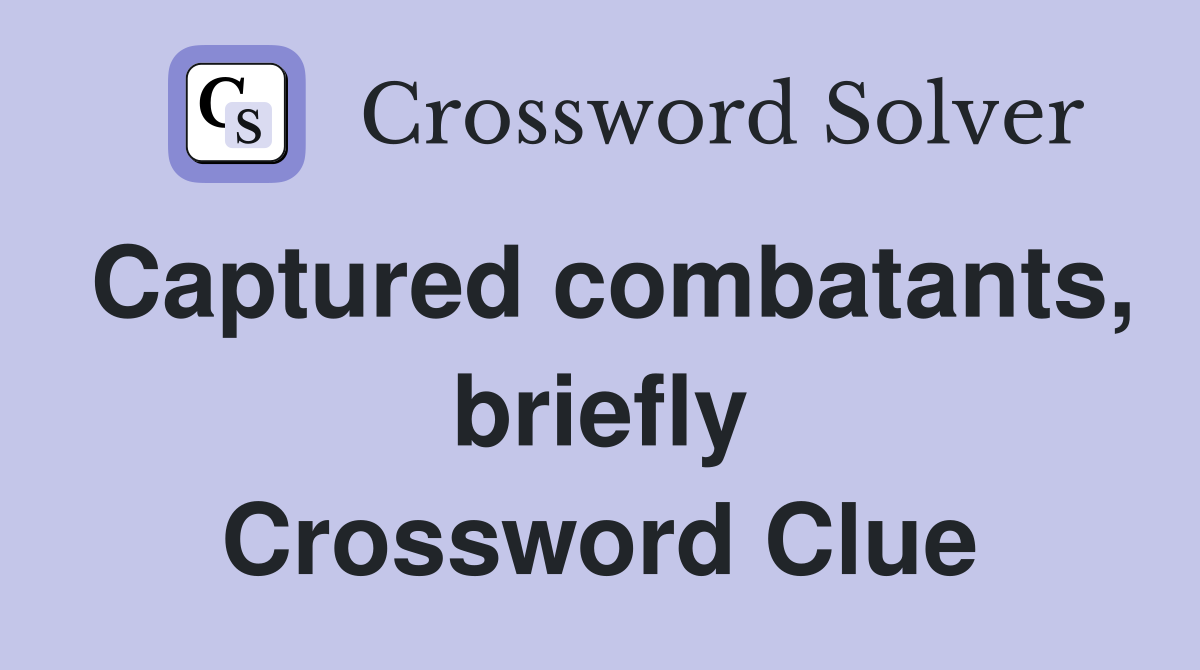 Captured combatants, briefly Crossword Clue