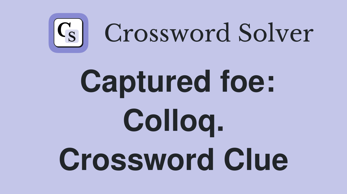 Captured foe: Colloq. Crossword Clue