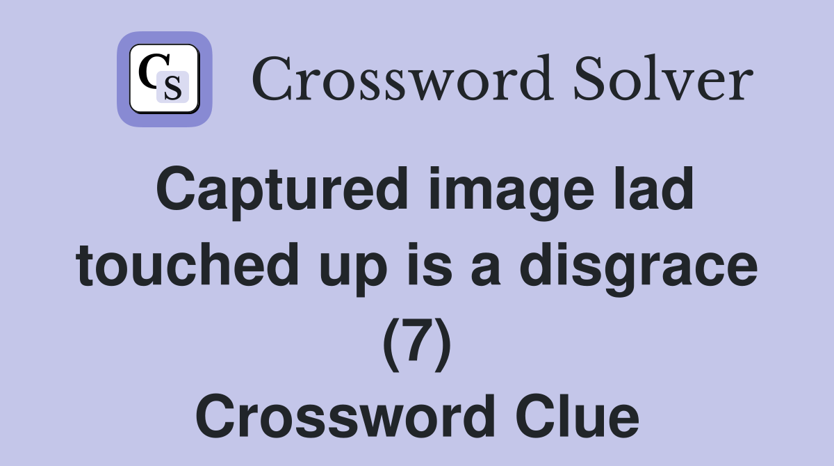 Captured image lad touched up is a disgrace (7) Crossword Clue