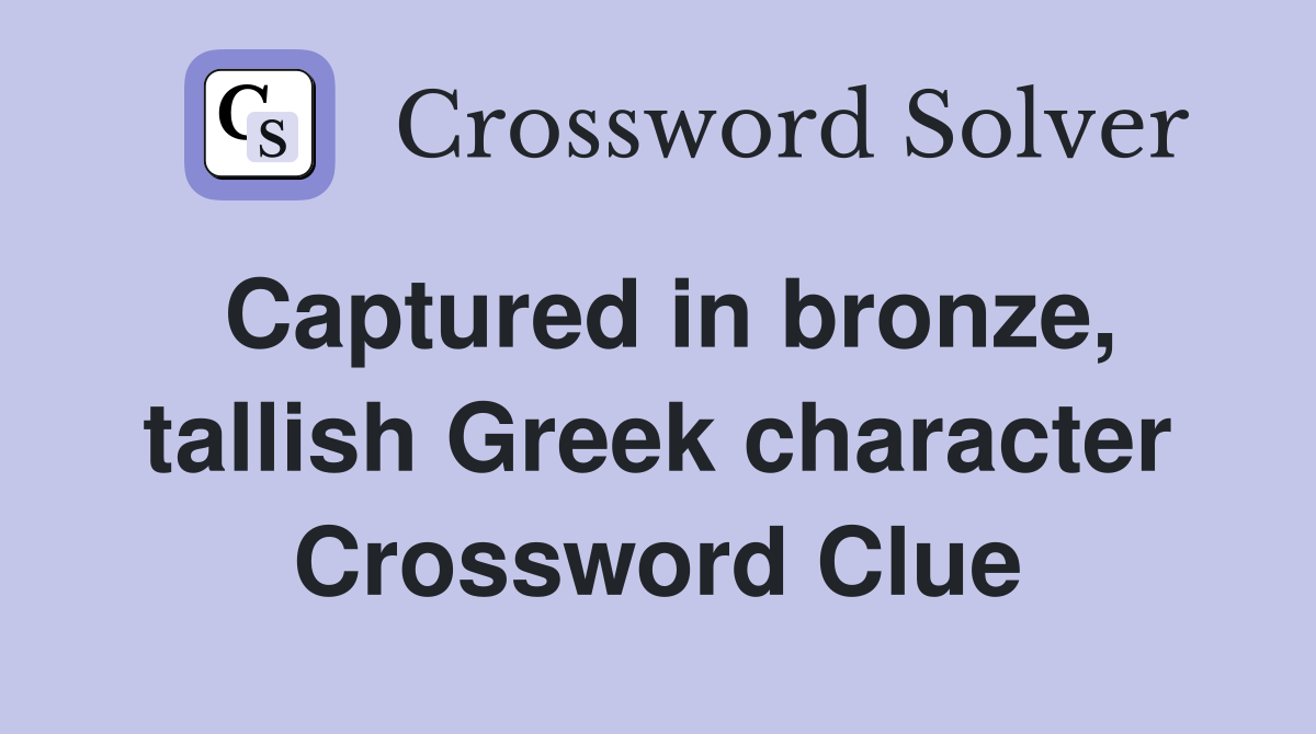 Captured in bronze, tallish Greek character Crossword Clue
