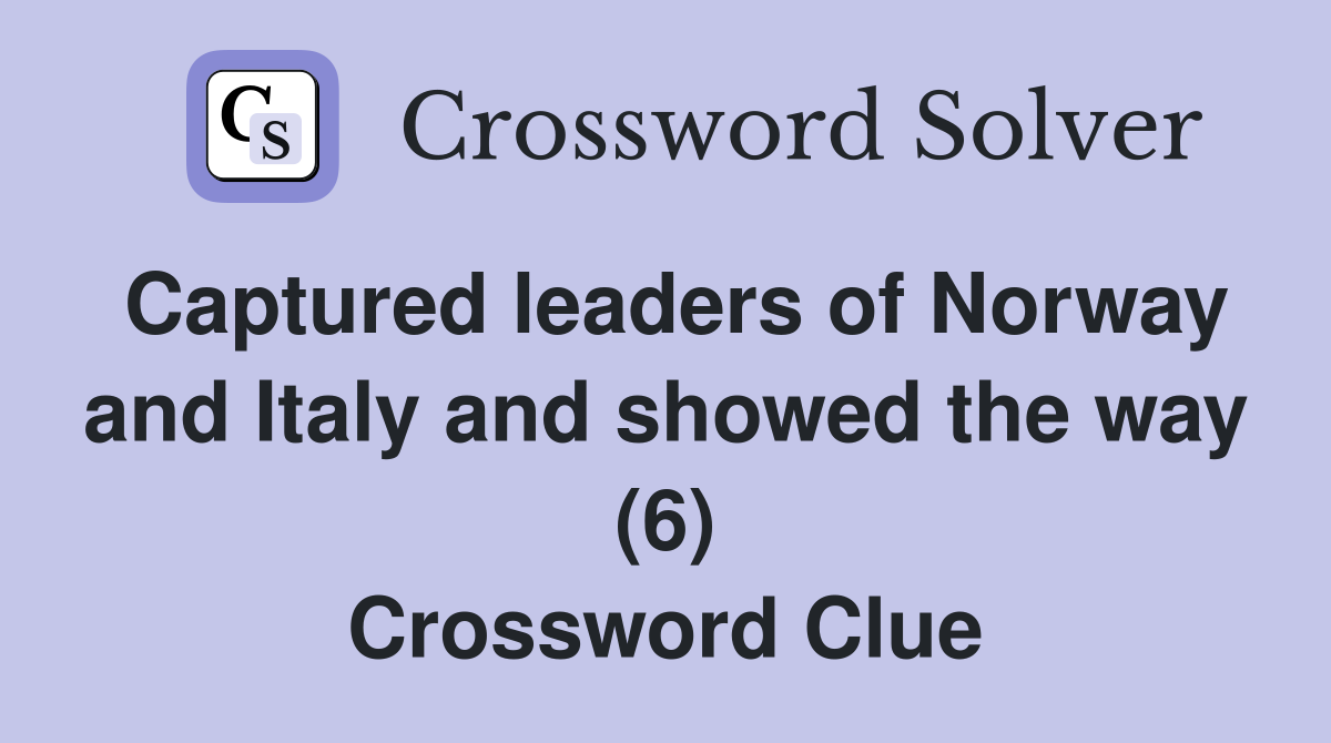 Captured leaders of Norway and Italy and showed the way (6) Crossword Clue