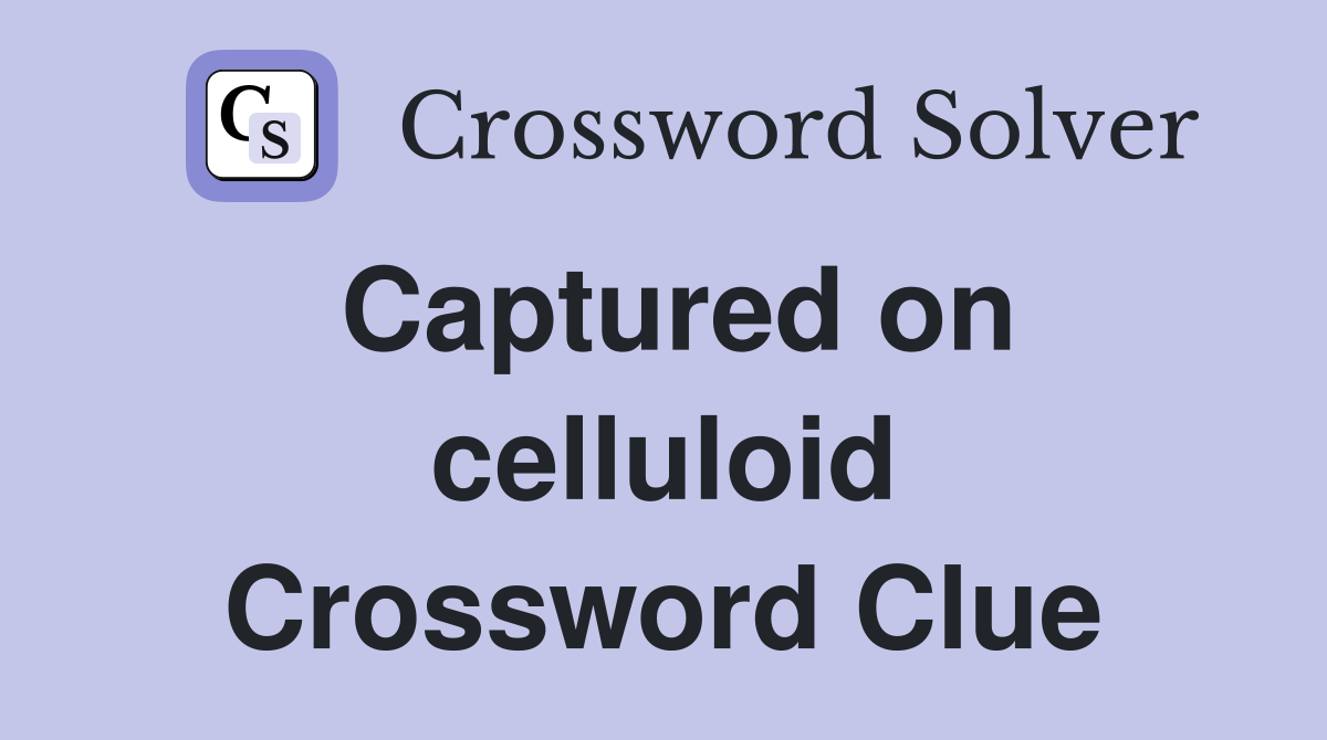 Captured on celluloid Crossword Clue