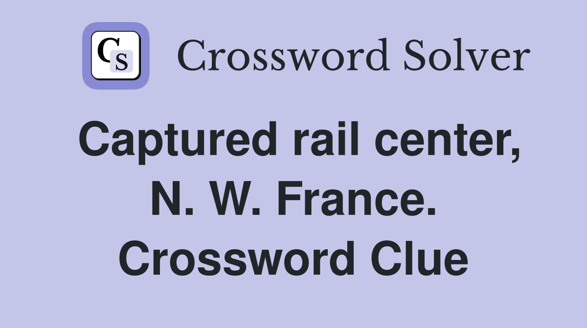 Captured rail center, N. W. France. Crossword Clue