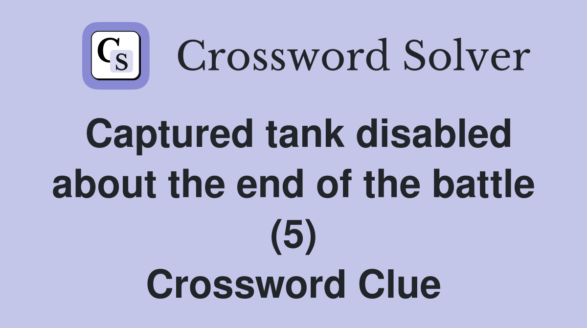 Captured tank disabled about the end of the battle (5) Crossword Clue