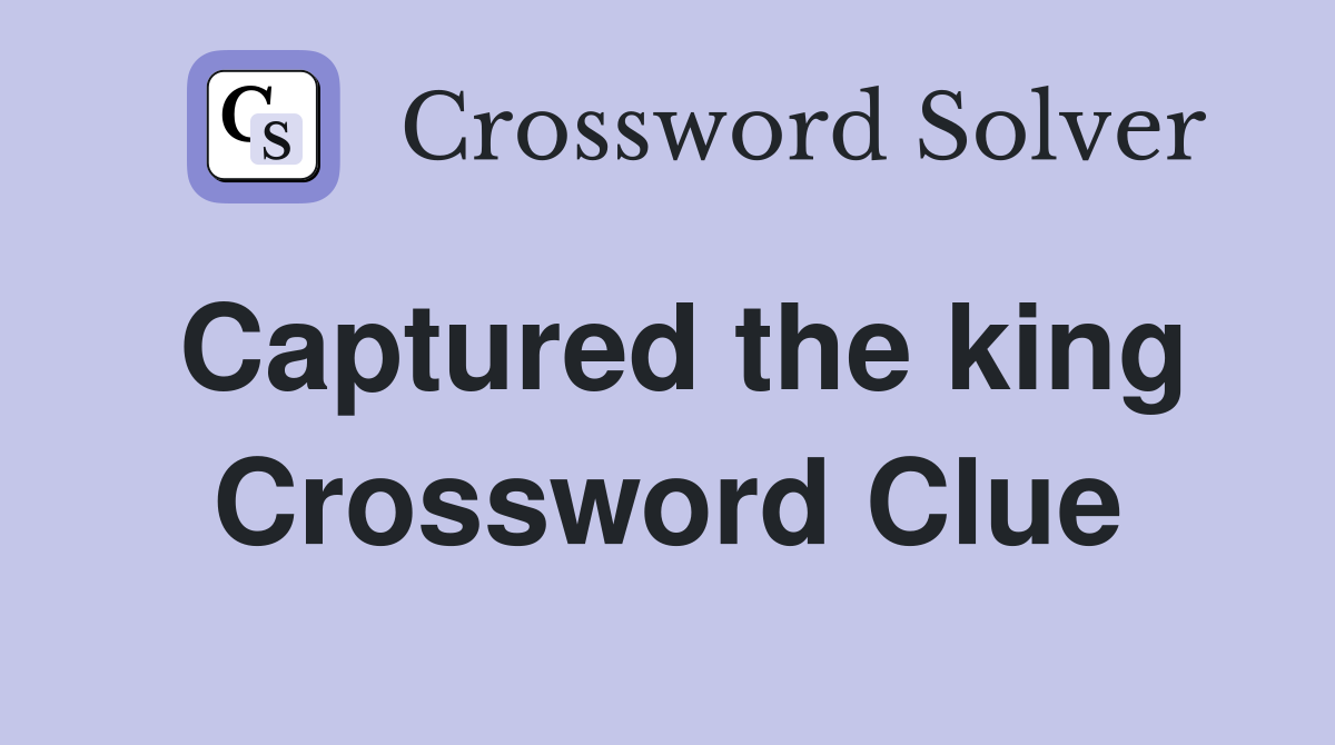 Captured the king Crossword Clue