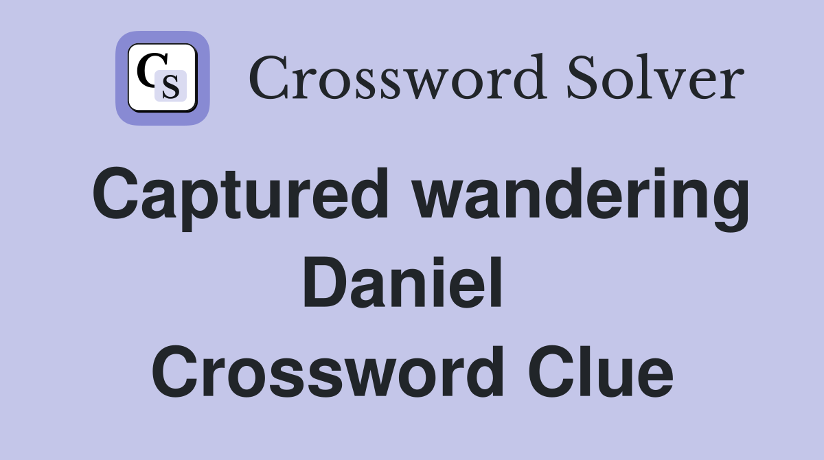 Captured wandering Daniel  Crossword Clue