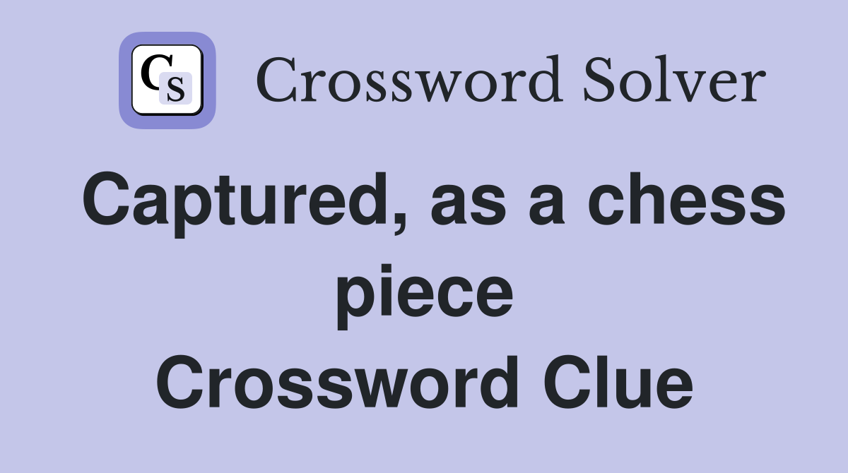 Captured, as a chess piece Crossword Clue