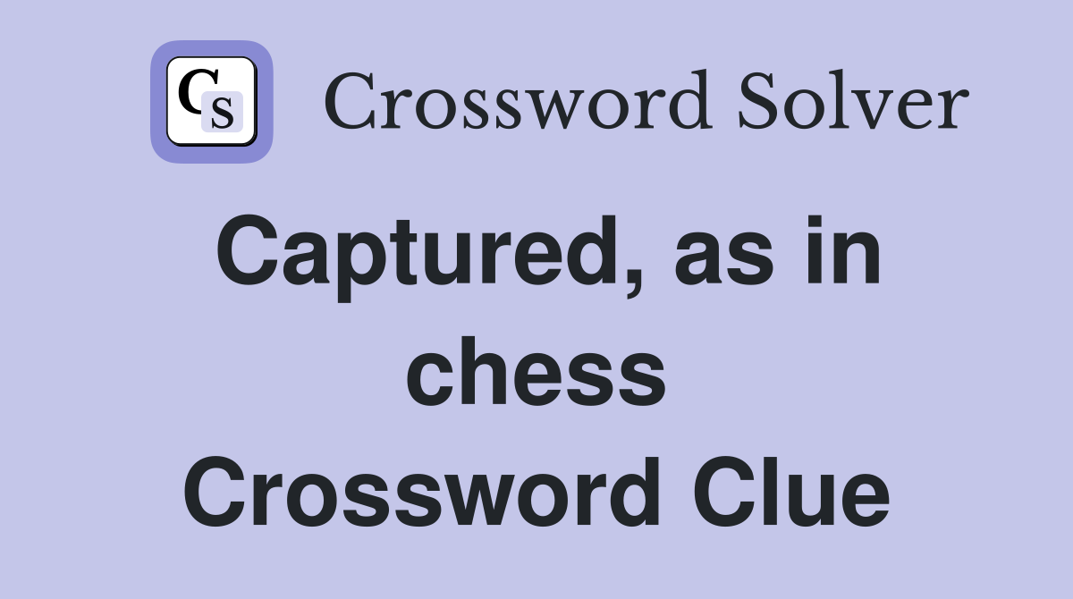 Captured, as in chess Crossword Clue