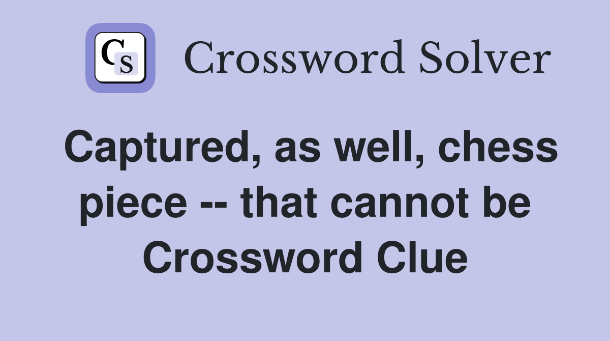 Captured, as well, chess piece -- that cannot be Crossword Clue