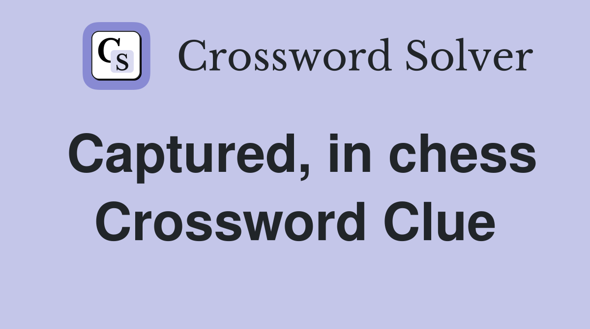 Captured, in chess Crossword Clue