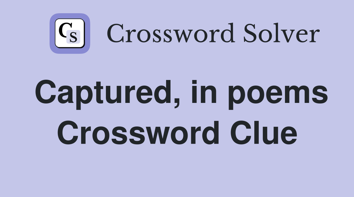 Captured, in poems Crossword Clue