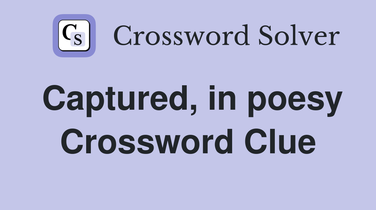 Captured, in poesy Crossword Clue