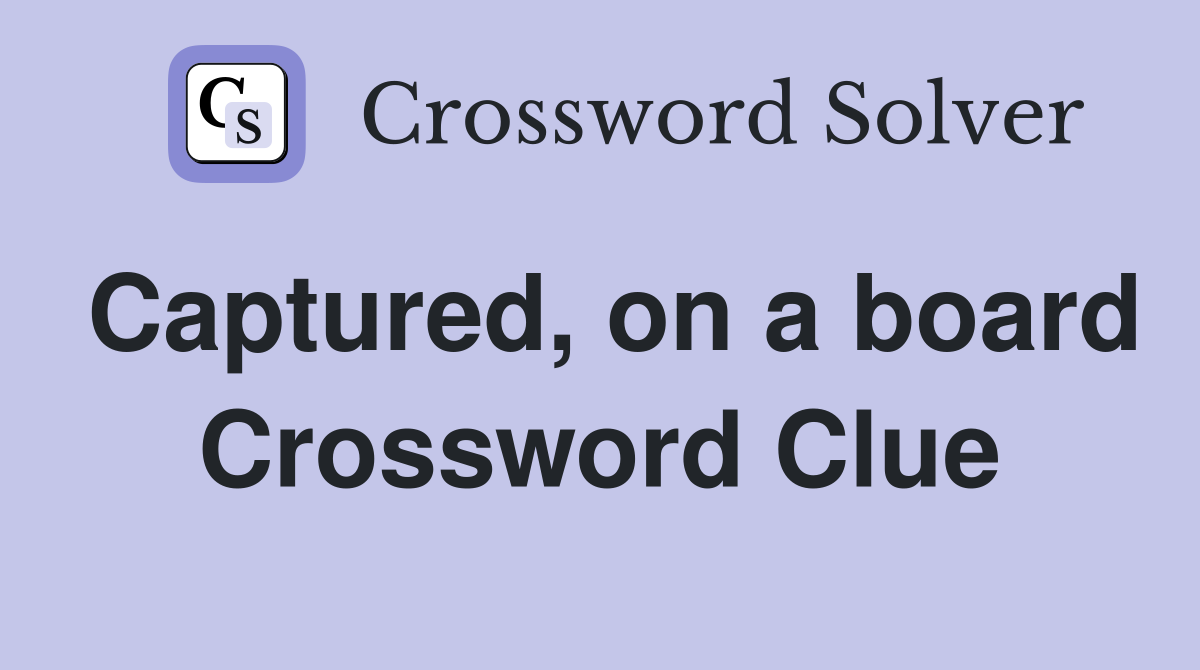 Captured, on a board Crossword Clue