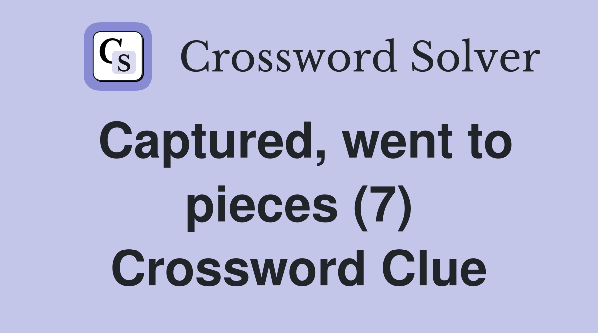 Captured, went to pieces (7) Crossword Clue