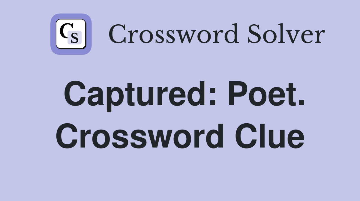 Captured: Poet. Crossword Clue