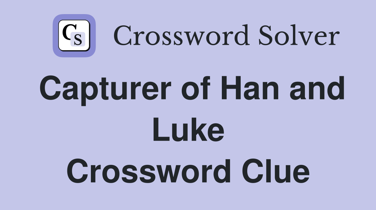 Capturer of Han and Luke Crossword Clue