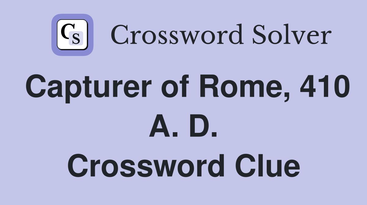 Capturer of Rome, 410 A. D. Crossword Clue