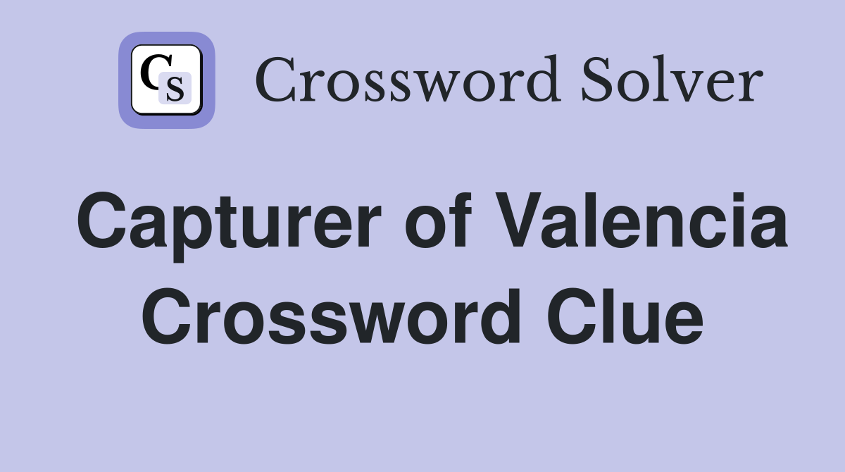Capturer of Valencia Crossword Clue