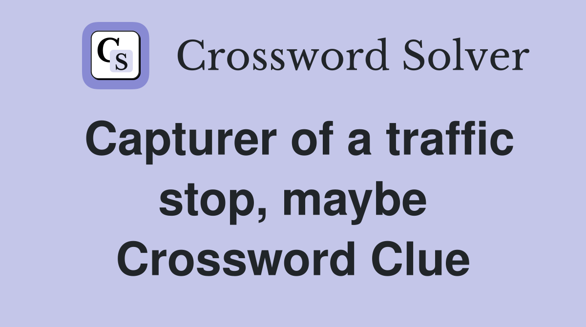 Capturer of a traffic stop, maybe Crossword Clue