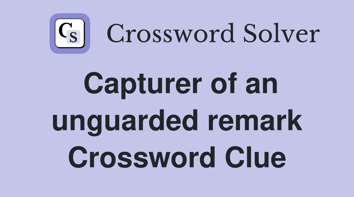 Capturer of an unguarded remark Crossword Clue