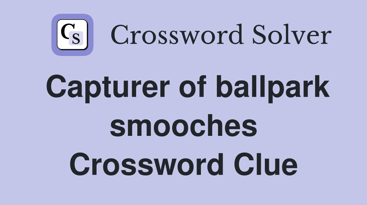Capturer of ballpark smooches Crossword Clue