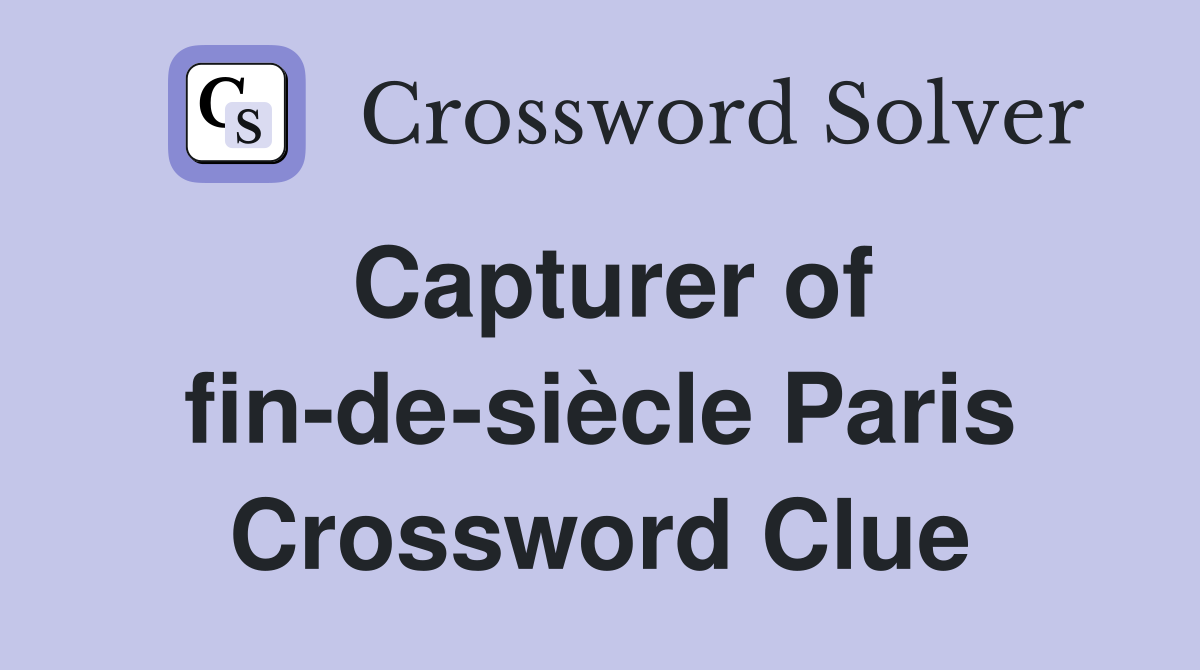 Capturer of fin-de-siècle Paris Crossword Clue