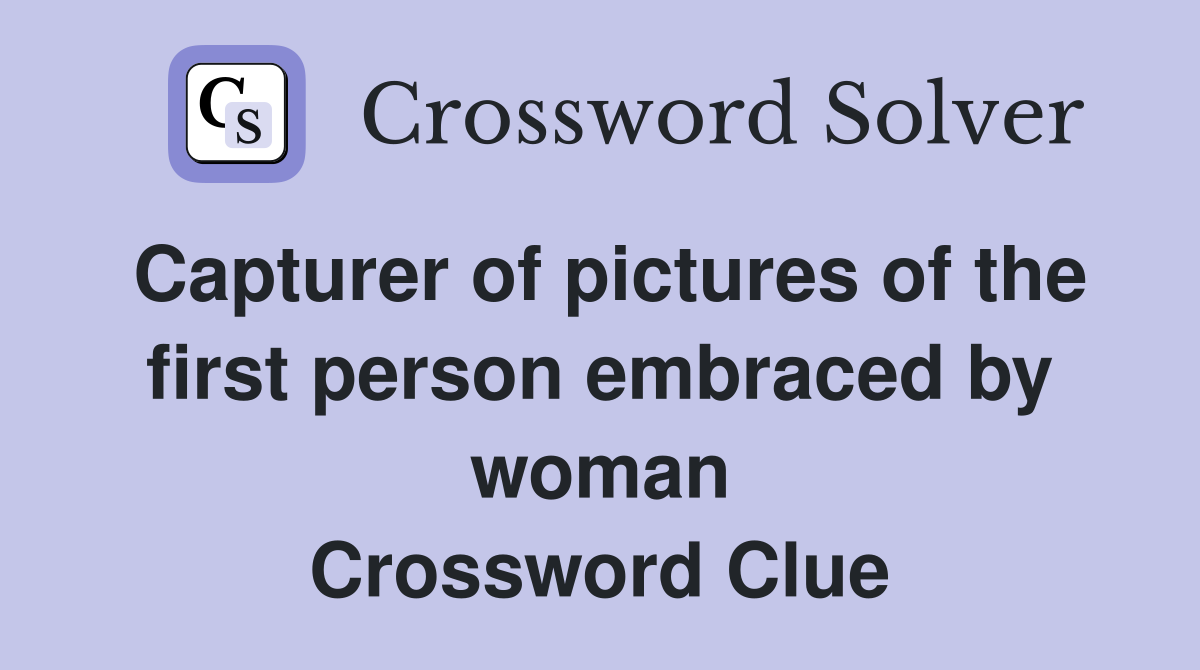 Capturer of pictures of the first person embraced by woman Crossword Clue