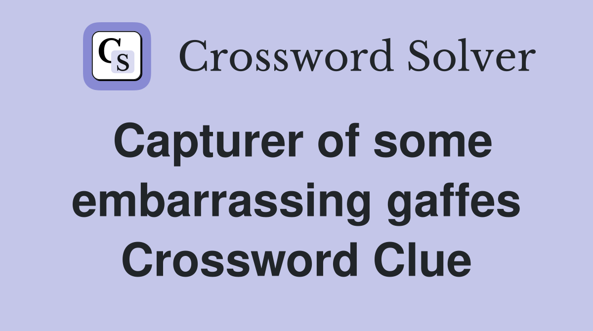 Capturer of some embarrassing gaffes Crossword Clue