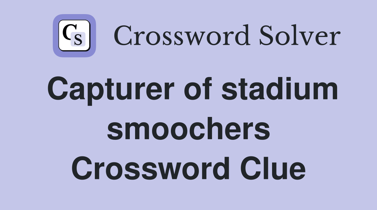 Capturer of stadium smoochers Crossword Clue