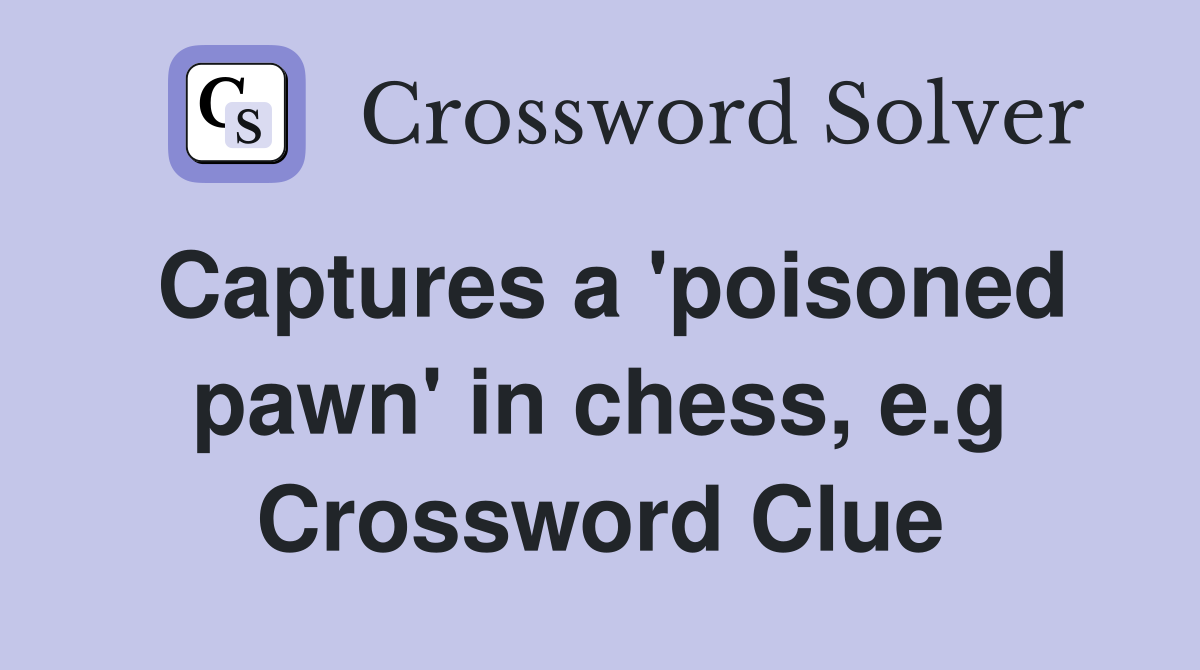 Captures a 'poisoned pawn' in chess, e.g Crossword Clue