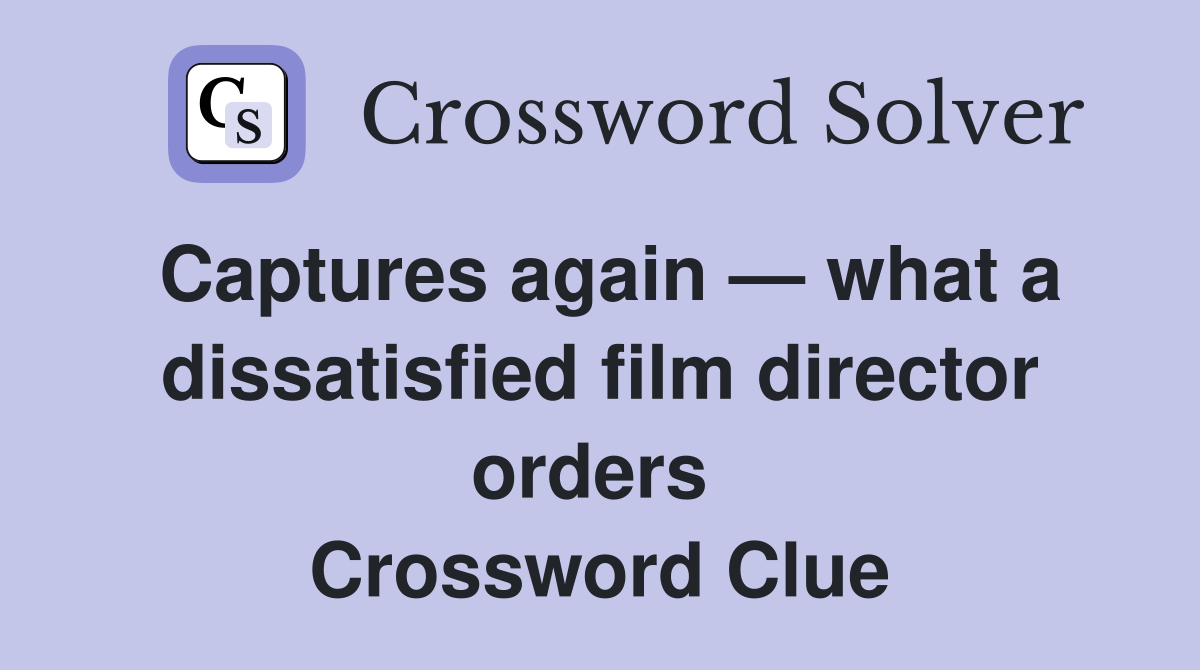 Captures again — what a dissatisfied film director orders  Crossword Clue