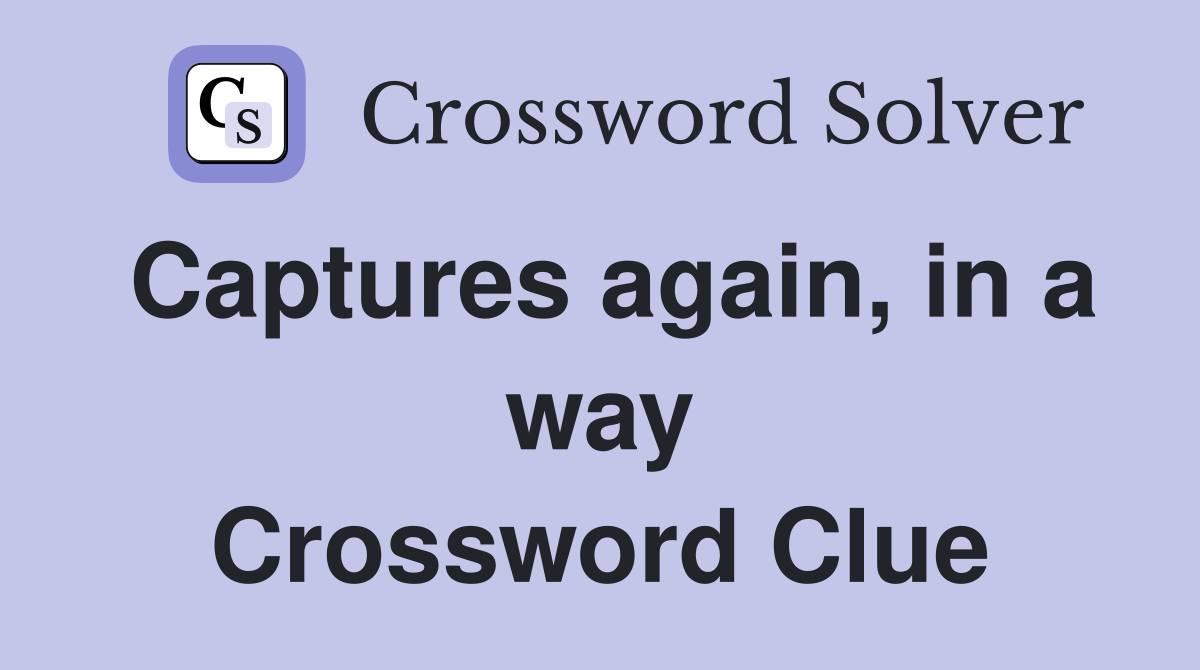 Captures again, in a way Crossword Clue