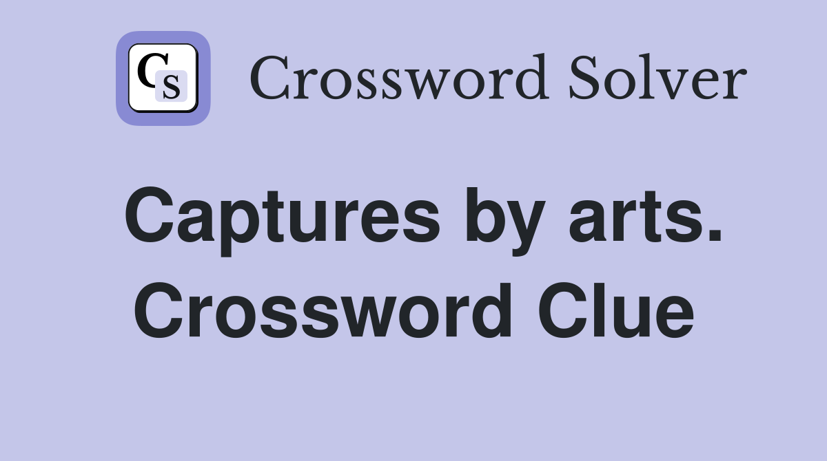 Captures by arts. Crossword Clue