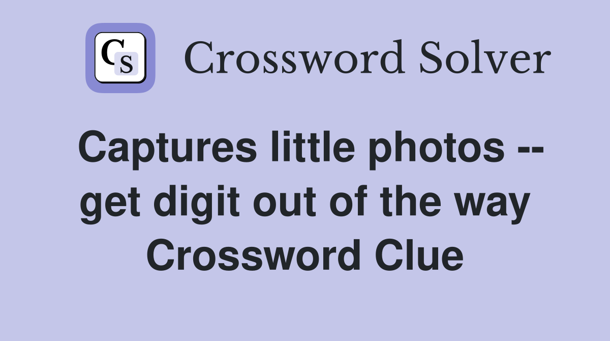 Captures little photos -- get digit out of the way Crossword Clue